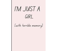 I'm just a girl [with terrible memory]: A fun girly journal to capture everything important.