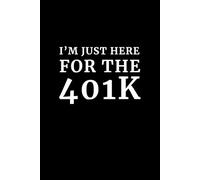 I'm Just Here For The 401K: 6x9 Lined Funny Notebook, 110 Pages | Sarcastic Office Gift for Adults, Coworker Appreciation Gift, Secret Santa & White ... Journal for the Professionally Functioning