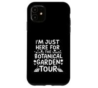 I'm Just Here for the Botanical Garden Tour Custodia per iPhone 11