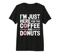 I'm Just Here for The Coffee And Donuts Mattina |- Maglietta Premium