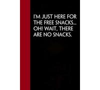 I'm just Here for the free Snacks oh Wait there are no Snacks: Notebook with Funny Saying On Cover for Friends, School, Family, Office, New Jobs, Secret Santa, Birthday, Staff Manager (6x9 inches)