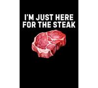 I'm Just Here For The Steak Notebook: Funny Steak Lover Humor
