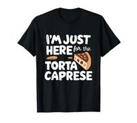 I'm Just Here for The Torta Caprese Italian Flourless Cake Maglietta
