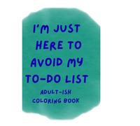 I'm Just Here to Avoid My To-Do List: Adult-ish Coloring Book