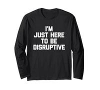 I'm Just Here To Be Disruptive -Fun Saying Sarcastico novità Maglia a Manica