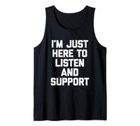 I'm Just Here To Listen & Support - Funny Daying Cute Cool Canotta