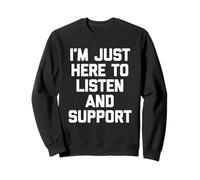 I'm Just Here To Listen & Support - Funny Daying Cute Cool Felpa