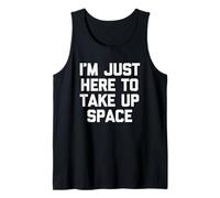 I'm Just Here to Take up Space -Fun Saying Sarcastic Novelty Canotta
