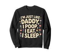 I'm Just Like Daddy, I Poop, I Eat, I Sleep Felpa