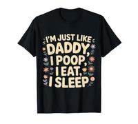 I'm Just Like Daddy, I Poop, I Eat, I Sleep Maglietta