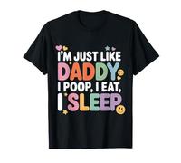 I'm Just Like Daddy, I Poop, I Eat, I Sleep - Maglietta