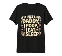 I'm Just Like Daddy, I Poop, I Eat, I Sleep Maglietta Premium