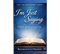 I'm Just Saying; 52 Biblical Reflections for Life