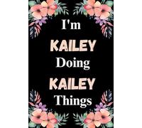 I'm Kailey Doing Kailey Things: A Cute Personalized Notebook for Women, Teens, and Girls Named Kailey - Fun Gift for Writing, Journaling, and Everyday Notes