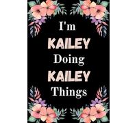 I'm Kailey Doing Kailey Things: A Cute Personalized Notebook for Women, Teens, and Girls Named Kailey - Fun Gift for Writing, Journaling, and Everyday Notes