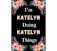 I'm Katelyn Doing Katelyn Things: A Cute Personalized Notebook for Women, Teens, and Girls Named Katelyn - Fun Gift for Writing, Journaling, and Everyday Notes