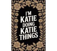 I'm Katie Doing Katie Things: Cool Personalised Name Journal for Girls and Women - Lined Notebook Birthday Present for Katie - Funny Custom Quote, 6x9 inches - 120 pages