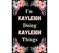 I'm Kayleigh Doing Kayleigh Things: A Cute Personalized Notebook for Women, Teens, and Girls Named Kayleigh - Fun Gift for Writing, Journaling, and Everyday Notes
