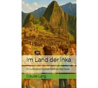 Im Land der Inka: Ein außergewöhnliches Zeitreise-Abenteuer