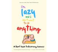 I'm Lazy and I Don't Want to Do Anything: A Short Guide to Embracing Laziness