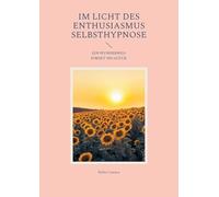 Im Licht des Enthusiasmus Selbsthypnose: Ein Wunderweg direkt ins Glück.