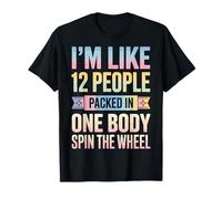 I'm Like 12 People Packed In One Body Spin The Wheel Maglietta