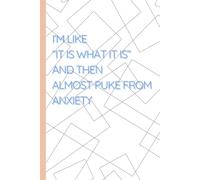 I'm Like "It Is What It Is" and Then Almost Puke From Anxiety: Funny Gift Notebook Journal for Friends, Family, and Coworkers