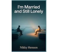 I'm Married and Still Lonely: Reclaim Deep Emotional Intimacy in 30 Days Using the Solo-Shift Method Without Waiting for Your Partner to Change First