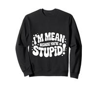 I'm Mean Because You're Stupid Sarcasmo ironico |- Felpa