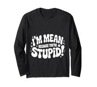 I'm Mean Because You're Stupid Sarcasmo ironico |- Maglia a Manica