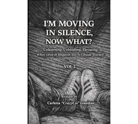 I'M MOVING IN SILENCE, NOW WHAT?: Unlearning. Unbinding. Elevating. When Growth Requires You to Choose Yourself