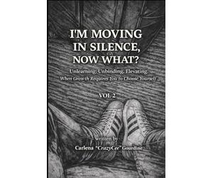I'M MOVING IN SILENCE, NOW WHAT?: Unlearning. Unbinding. Elevating. When Growth Requires You to Choose Yourself