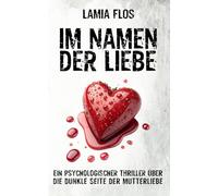 Im Namen der Liebe: Ein psychologischer Thriller über die dunkle Seite der Mutterliebe