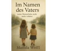 Im Namen des Vaters: Wenn Mutterliebe nicht mehr schützt
