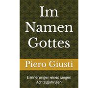 Im Namen Gottes: Erinnerungen eines jungen Achtzigjährigen