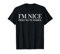 I'm Nice Pero No Te Pases Funny Spanish English Saying Maglietta