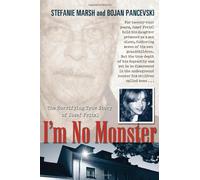 I'm No Monster: The Horrifying True Story of Josef Fritzl
