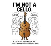 I'm Not A Cello: A Coloring Book About The Real Struggles Of The Double Bass