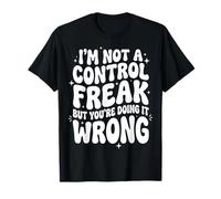 I'm Not A Control Freak But You're Doing It Wrong Divertente Maglietta