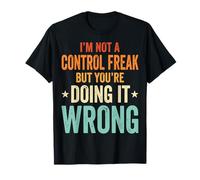 I'm Not A Control Freak But You're Doing It Wrong Divertente Maglietta
