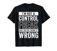 I'm Not A Control Freak But You're Doing It Wrong Divertente Maglietta