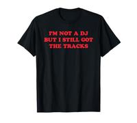 I'm Not A DJ But I Still Got The Tracks Citazione Divertente Maglietta