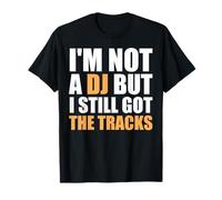 I'm Not A DJ But I Still Got The Tracks - Divertente dicendo novità Maglietta