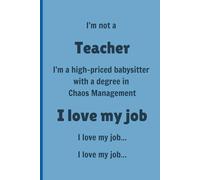 I'm not a Teacher I'm a high-priced babysitter with a degree in Chaos Management I love my job I love my job… I love my job… - Lined, 120 pages 6 x 9, Gifts for Teachers