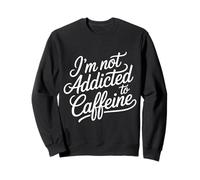 I'm Not Addicted To Caffeine Coffee Lover Morning - Felpa