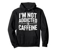 I'm Not Addicted To Caffeine Coffee Lover Morning |- Felpa con Cappuccio