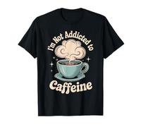 I'm Not Addicted To Caffeine Coffee Lover Morning - Maglietta