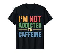 I'm Not Addicted To Caffeine Coffee Lover Morning - Maglietta