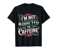 I'm Not Addicted To Caffeine Coffee Lover Morning - Maglietta