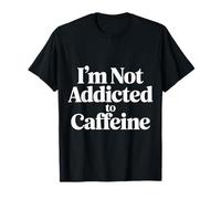 I'm Not Addicted To Caffeine Coffee Lover Morning |- Maglietta